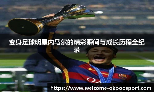 变身足球明星内马尔的精彩瞬间与成长历程全纪录